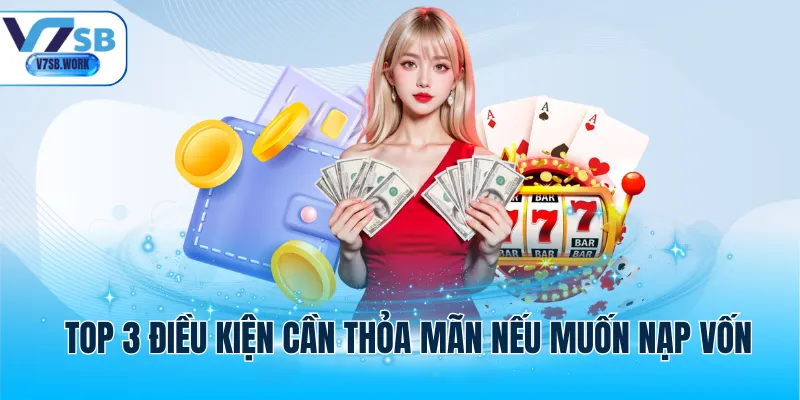 Top 3 điều kiện cần thỏa mãn nếu muốn nạp vốn